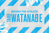 BEHIND THE ATHLETE: TARO WATANABE