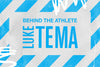 BEHIND THE ATHLETE: LUKE TEMA