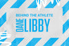 BEHIND THE ATHLETE: DANE LIBBY