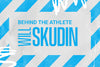 BEHIND THE ATHLETE: WILL SKUDIN